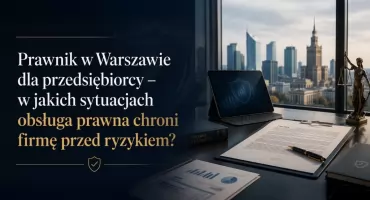 Prawnik w Warszawie dla przedsiębiorcy – w jakich sytuacjach obsługa prawna chroni firmę przed ryzykiem?